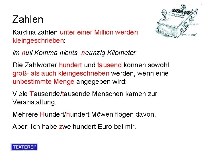 Zahlen Kardinalzahlen unter einer Million werden kleingeschrieben: im null Komma nichts, neunzig Kilometer Die