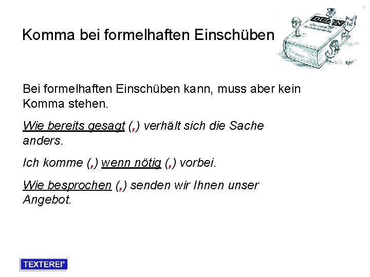 Komma bei formelhaften Einschüben Bei formelhaften Einschüben kann, muss aber kein Komma stehen. Wie