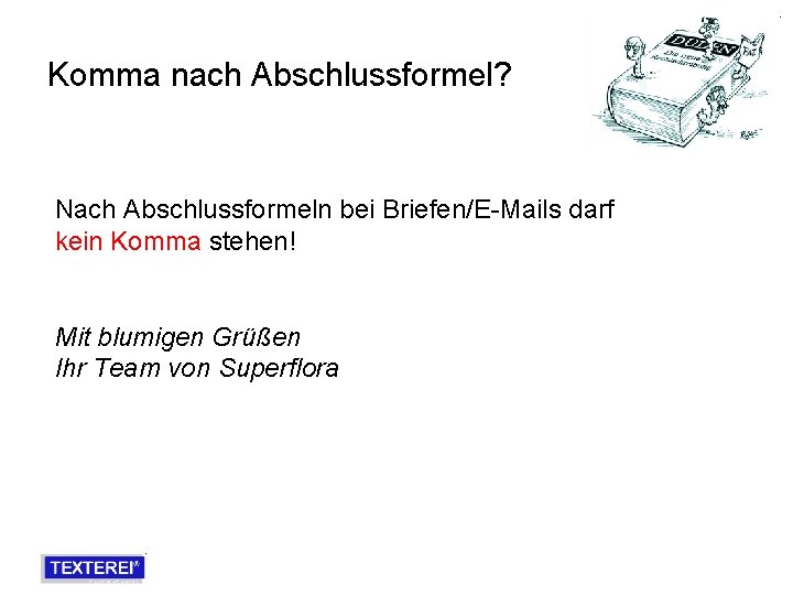 Komma nach Abschlussformel? Nach Abschlussformeln bei Briefen/E-Mails darf kein Komma stehen! Mit blumigen Grüßen