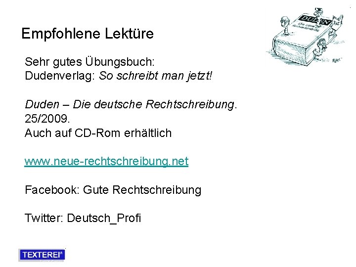 Empfohlene Lektüre Sehr gutes Übungsbuch: Dudenverlag: So schreibt man jetzt! Duden – Die deutsche