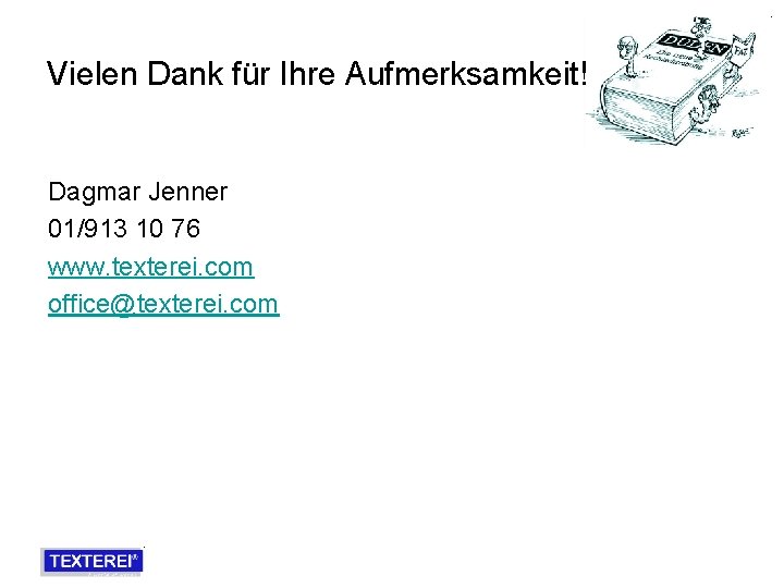 Vielen Dank für Ihre Aufmerksamkeit! Dagmar Jenner 01/913 10 76 www. texterei. com office@texterei.