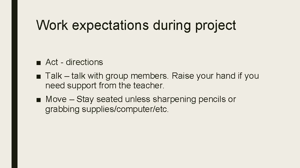 Work expectations during project ■ Act - directions ■ Talk – talk with group