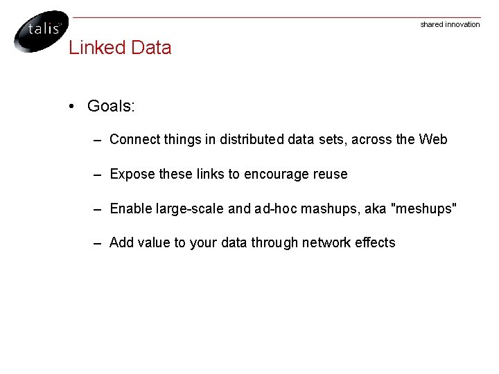 shared innovation Linked Data • Goals: – Connect things in distributed data sets, across