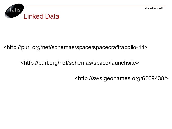 shared innovation Linked Data <http: //purl. org/net/schemas/spacecraft/apollo-11> <http: //purl. org/net/schemas/space/launchsite> <http: //sws. geonames. org/6269438/>