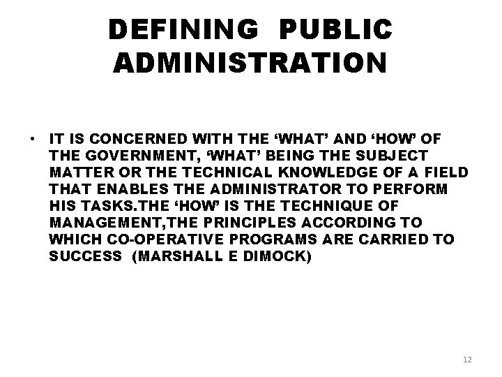 DEFINING PUBLIC ADMINISTRATION • IT IS CONCERNED WITH THE ‘WHAT’ AND ‘HOW’ OF THE