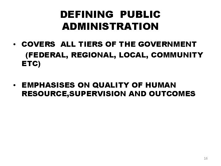 DEFINING PUBLIC ADMINISTRATION • COVERS ALL TIERS OF THE GOVERNMENT (FEDERAL, REGIONAL, LOCAL, COMMUNITY