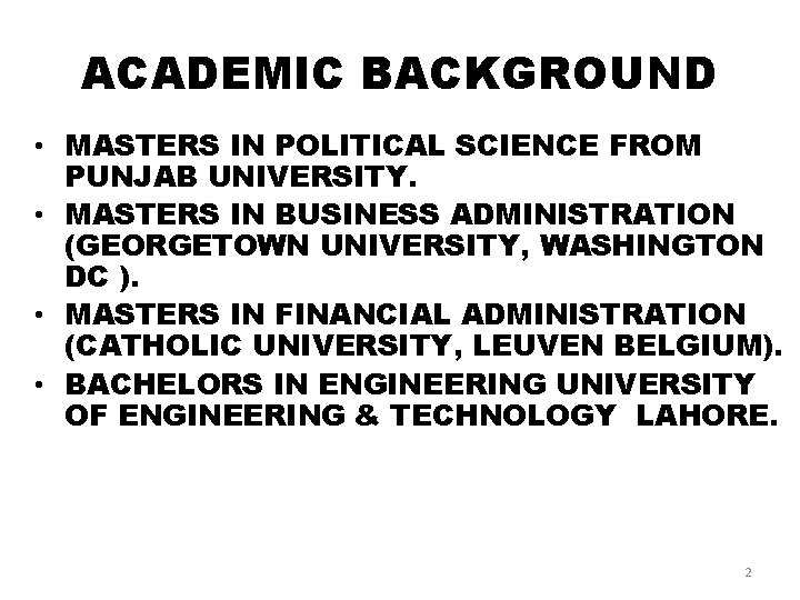 ACADEMIC BACKGROUND • MASTERS IN POLITICAL SCIENCE FROM PUNJAB UNIVERSITY. • MASTERS IN BUSINESS