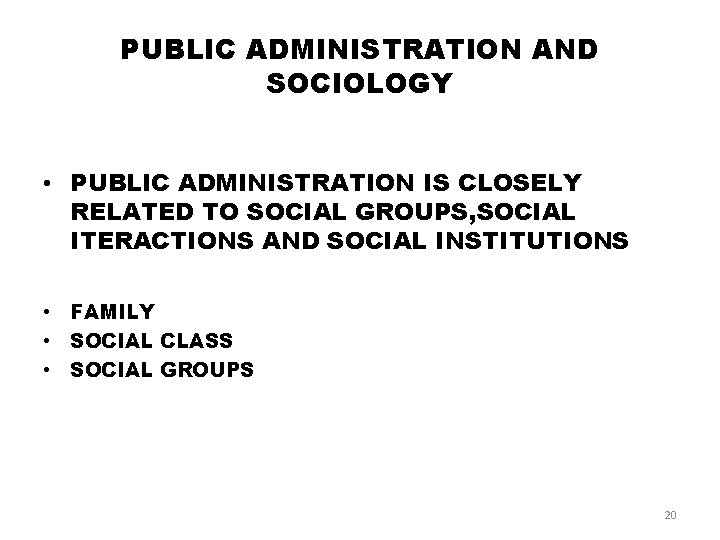 PUBLIC ADMINISTRATION AND SOCIOLOGY • PUBLIC ADMINISTRATION IS CLOSELY RELATED TO SOCIAL GROUPS, SOCIAL