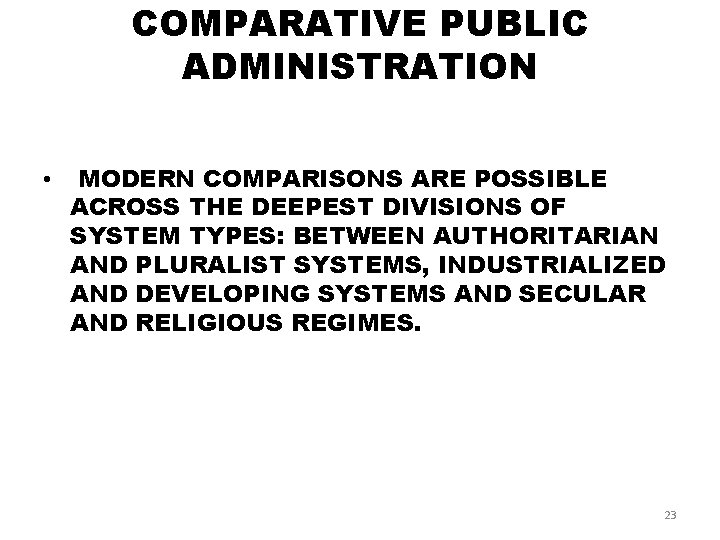 COMPARATIVE PUBLIC ADMINISTRATION • MODERN COMPARISONS ARE POSSIBLE ACROSS THE DEEPEST DIVISIONS OF SYSTEM