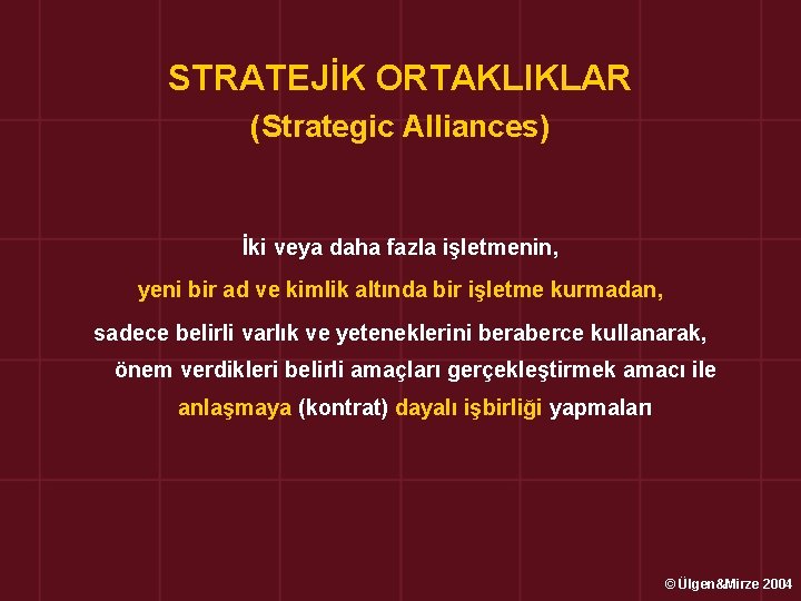 STRATEJİK ORTAKLIKLAR (Strategic Alliances) İki veya daha fazla işletmenin, yeni bir ad ve kimlik