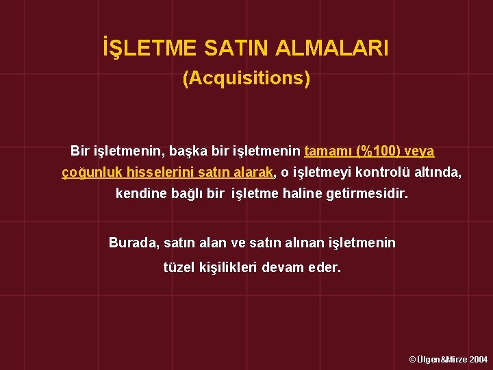 İŞLETME SATIN ALMALARI (Acquisitions) Bir işletmenin, başka bir işletmenin tamamı (%100) veya çoğunluk hisselerini