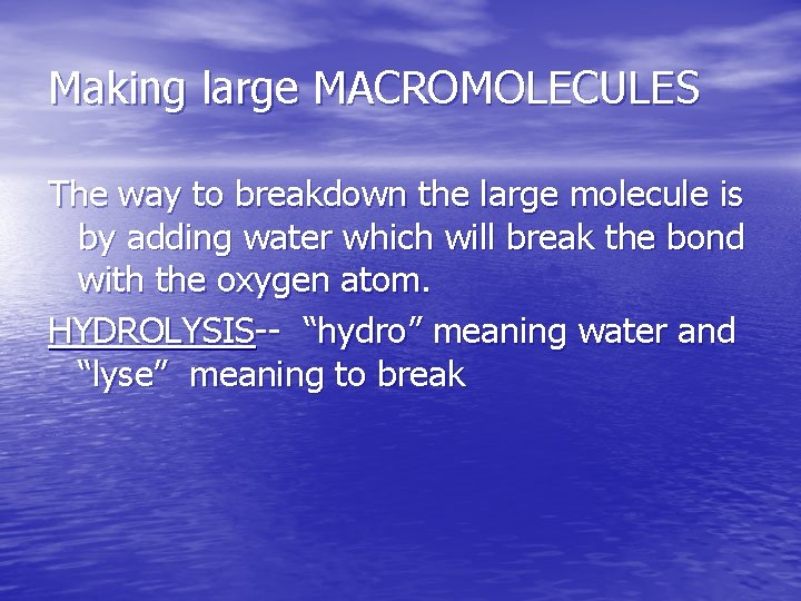 Making large MACROMOLECULES The way to breakdown the large molecule is by adding water Making large MACROMOLECULES The way to breakdown the large molecule is by adding water