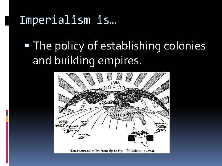 Imperialism is… The policy of establishing colonies and building empires. 