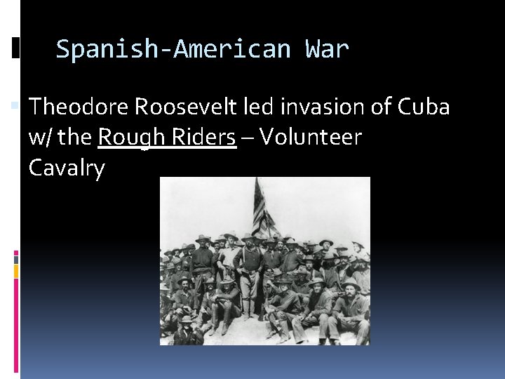 Spanish-American War Theodore Roosevelt led invasion of Cuba w/ the Rough Riders – Volunteer
