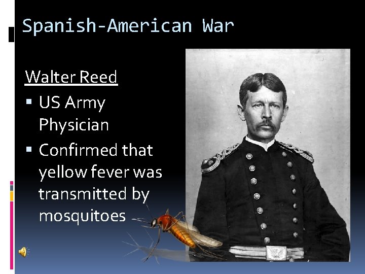 Spanish-American War Walter Reed US Army Physician Confirmed that yellow fever was transmitted by