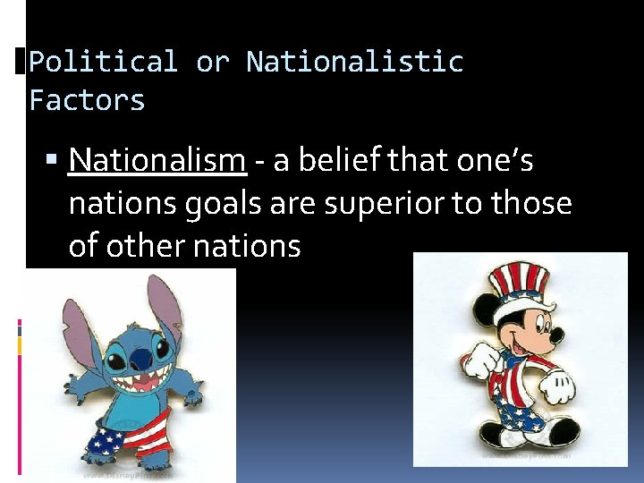 Political or Nationalistic Factors Nationalism - a belief that one’s nations goals are superior