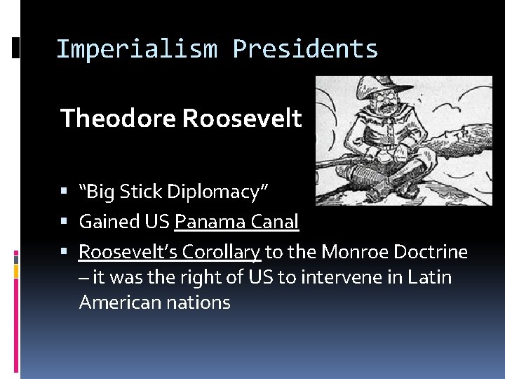 Imperialism Presidents Theodore Roosevelt “Big Stick Diplomacy” Gained US Panama Canal Roosevelt’s Corollary to