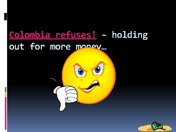 Colombia refuses! – holding out for more money… 