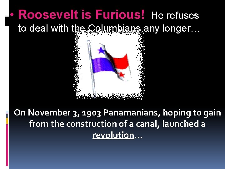  • Roosevelt is Furious! He refuses to deal with the Columbians any longer…