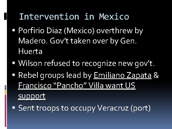 Intervention in Mexico Porfirio Diaz (Mexico) overthrew by Madero. Gov’t taken over by Gen.