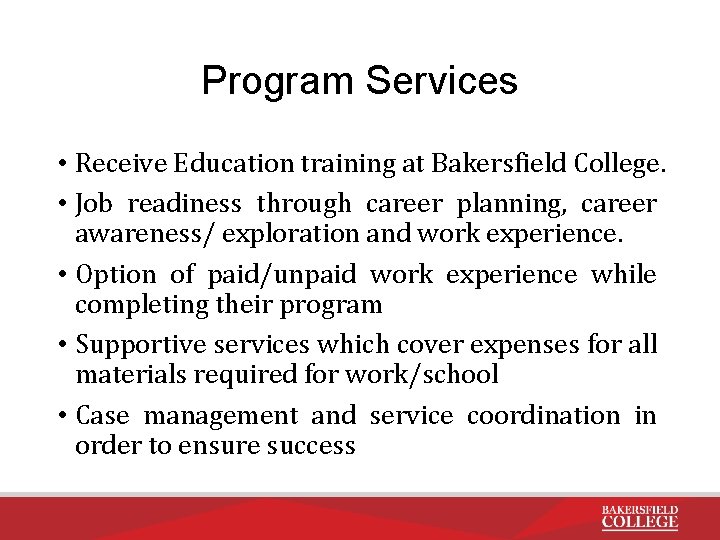 Program Services • Receive Education training at Bakersfield College. • Job readiness through career