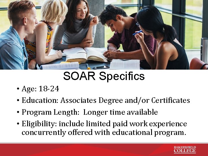 SOAR Specifics • Age: 18 -24 • Education: Associates Degree and/or Certificates • Program