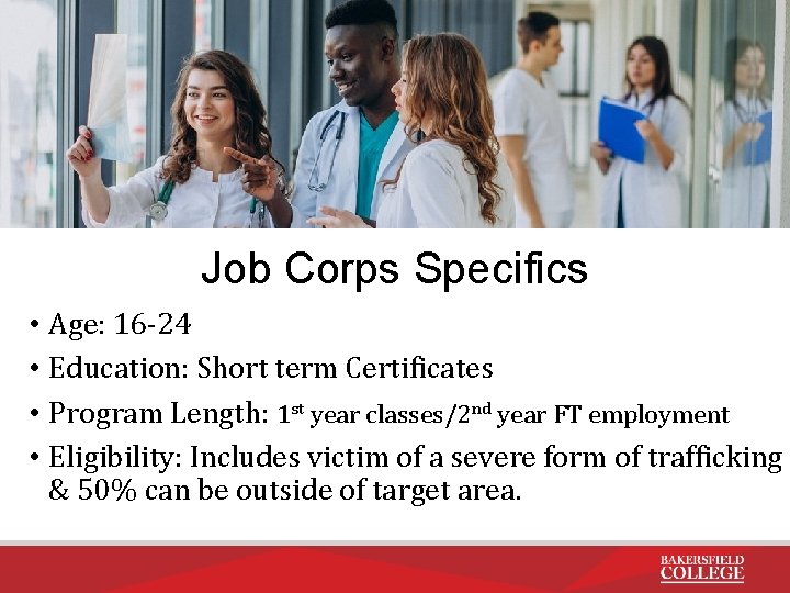 Job Corps Specifics • Age: 16 -24 • Education: Short term Certificates • Program