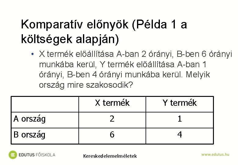 Komparatív előnyök (Példa 1 a költségek alapján) • X termék előállítása A-ban 2 órányi,