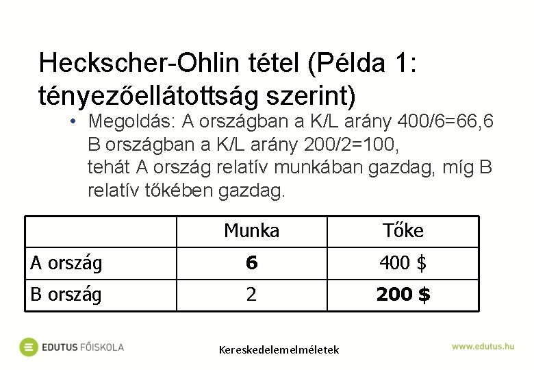 Heckscher-Ohlin tétel (Példa 1: tényezőellátottság szerint) • Megoldás: A országban a K/L arány 400/6=66,