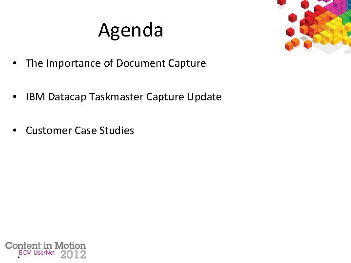 Agenda • The Importance of Document Capture • IBM Datacap Taskmaster Capture Update •