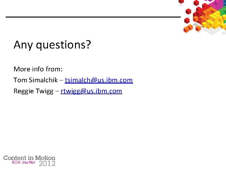 Any questions? More info from: Tom Simalchik – tsimalch@us. ibm. com Reggie Twigg –
