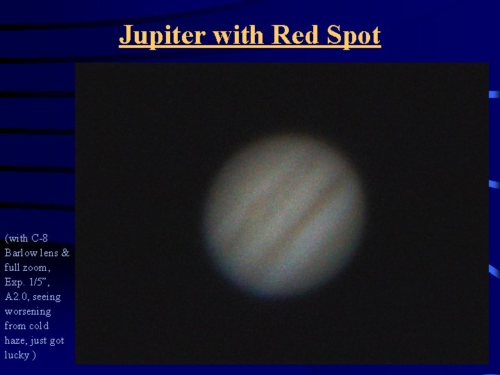 Jupiter with Red Spot (with C-8 Barlow lens & full zoom, Exp. 1/5”, A