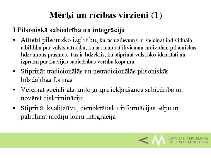 Mērķi un rīcības virzieni (1) I Pilsoniskā sabiedrība un integrācija • Attīstīt pilsonisko izglītību,