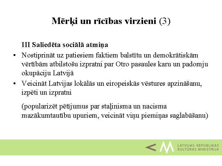 Mērķi un rīcības virzieni (3) III Saliedēta sociālā atmiņa • Nostiprināt uz patiesiem faktiem