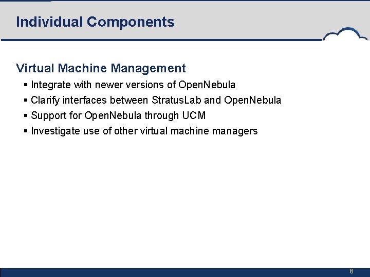 Individual Components Virtual Machine Management § Integrate with newer versions of Open. Nebula §