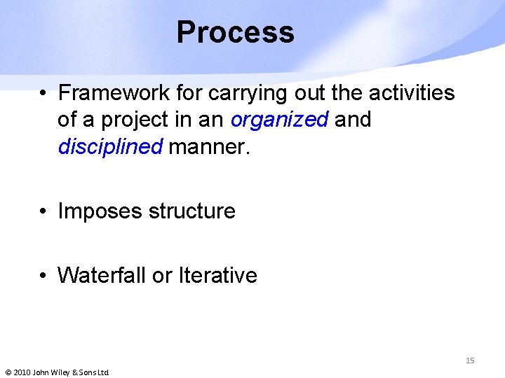 Process • Framework for carrying out the activities of a project in an organized