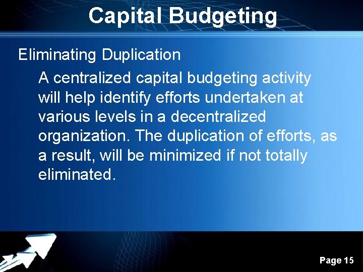 Capital Budgeting Eliminating Duplication A centralized capital budgeting activity will help identify efforts undertaken