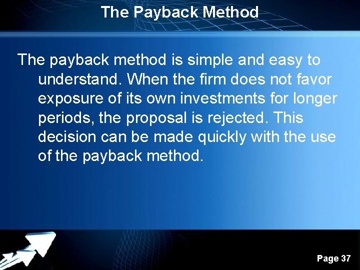 The Payback Method The payback method is simple and easy to understand. When the