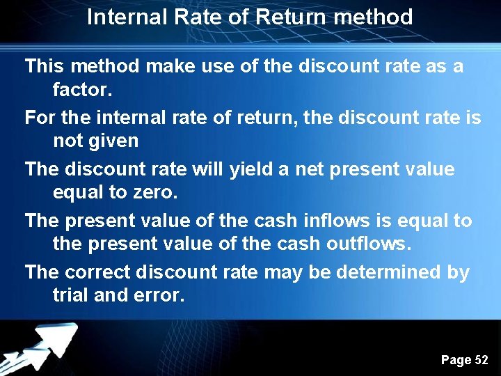 Internal Rate of Return method This method make use of the discount rate as