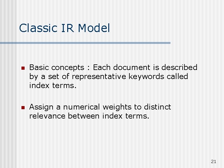 Classic IR Model n Basic concepts : Each document is described by a set