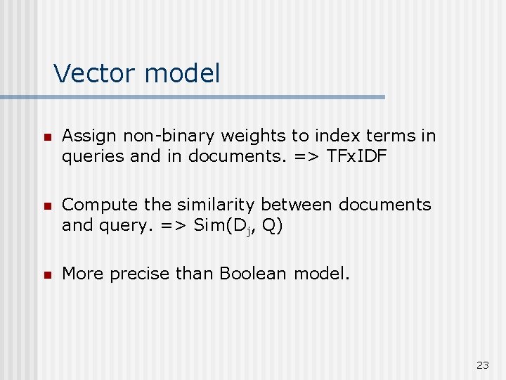 Vector model n Assign non-binary weights to index terms in queries and in documents.