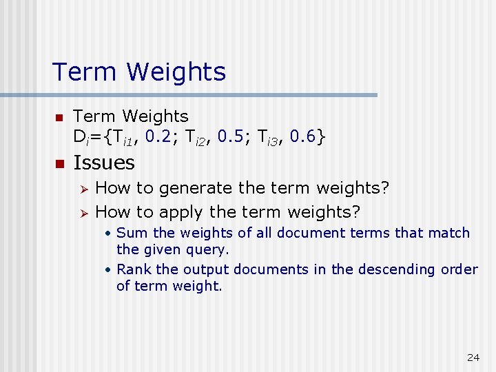 Term Weights n Term Weights Di={Ti 1, 0. 2; Ti 2, 0. 5; Ti