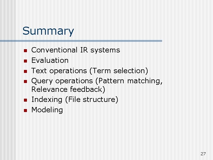 Summary n n n Conventional IR systems Evaluation Text operations (Term selection) Query operations