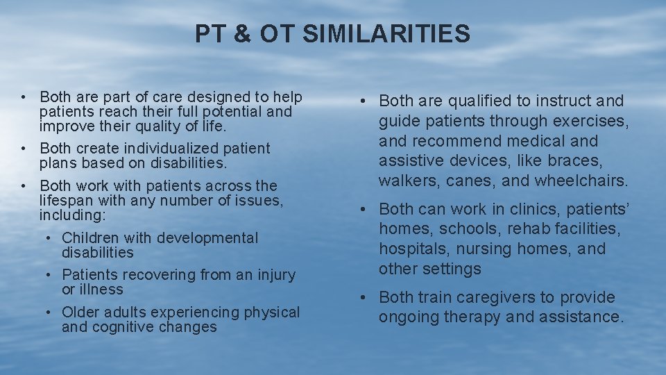 PT & OT SIMILARITIES • Both are part of care designed to help patients