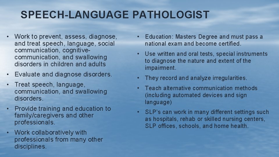 SPEECH-LANGUAGE PATHOLOGIST • Work to prevent, assess, diagnose, and treat speech, language, social communication,