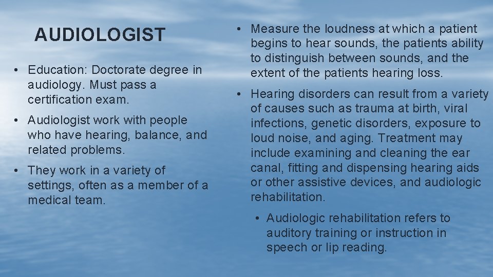 AUDIOLOGIST • Education: Doctorate degree in audiology. Must pass a certification exam. • Audiologist
