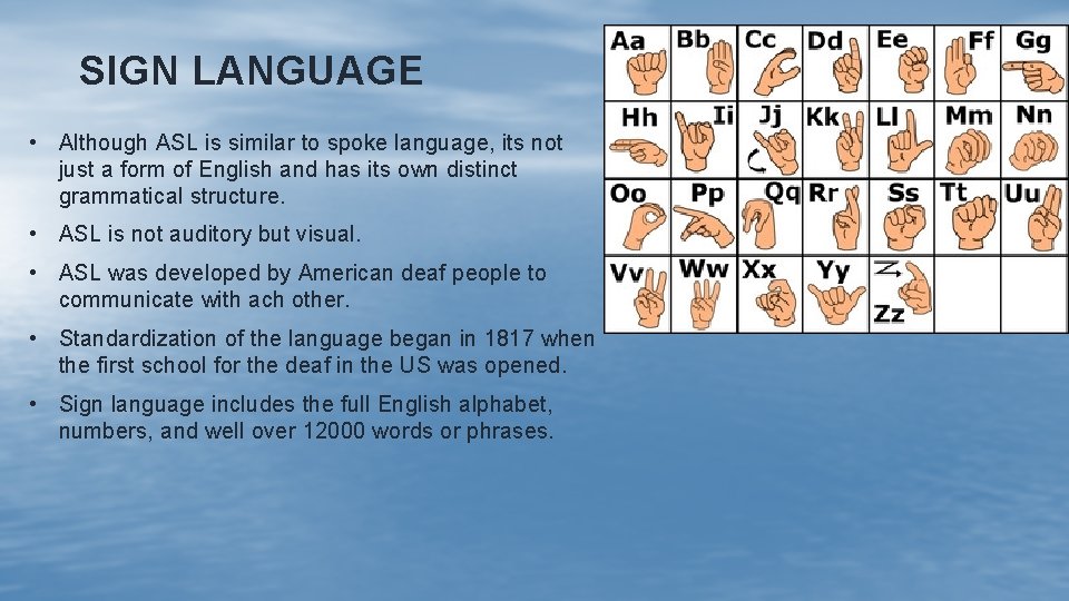 SIGN LANGUAGE • Although ASL is similar to spoke language, its not just a