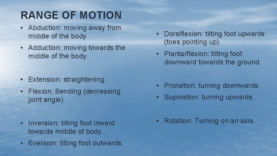 RANGE OF MOTION • Abduction: moving away from middle of the body • Adduction: