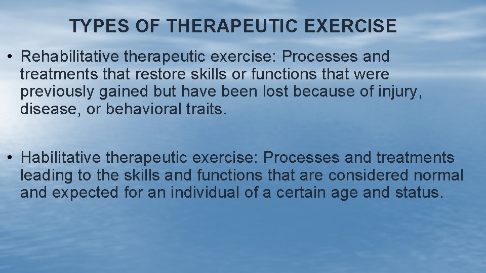 TYPES OF THERAPEUTIC EXERCISE • Rehabilitative therapeutic exercise: Processes and treatments that restore skills