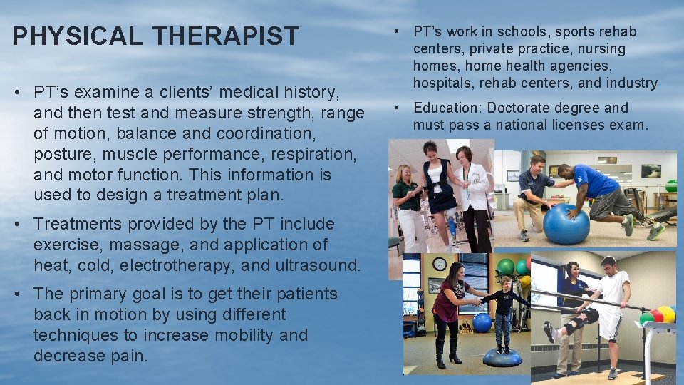 PHYSICAL THERAPIST • PT’s examine a clients’ medical history, and then test and measure